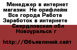 Менеджер в интернет-магазин. Не орифлейм - Все города Работа » Заработок в интернете   . Свердловская обл.,Новоуральск г.